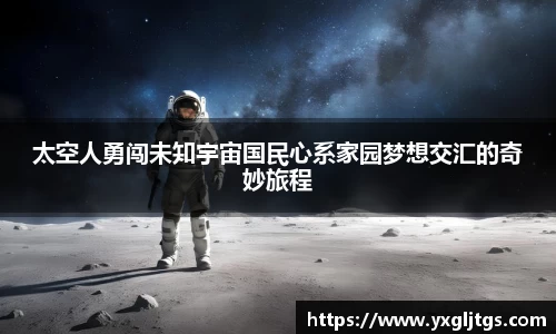 太空人勇闯未知宇宙国民心系家园梦想交汇的奇妙旅程